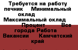 Требуется на работу печник. › Минимальный оклад ­ 47 900 › Максимальный оклад ­ 190 000 › Процент ­ 25 - Все города Работа » Вакансии   . Камчатский край